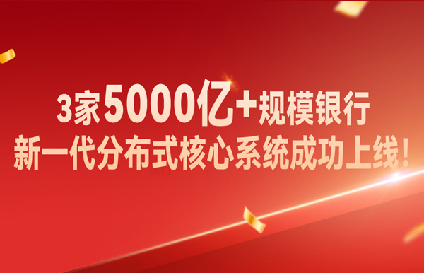 高效交付！3家5000億+規(guī)模銀行新核心系統(tǒng)成功上線！